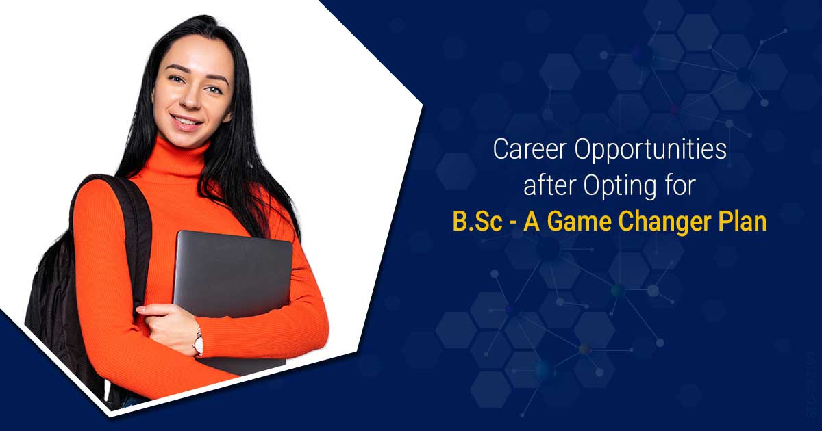 Career Opportunities after Opting for B.Sc - A Game Changer Plan