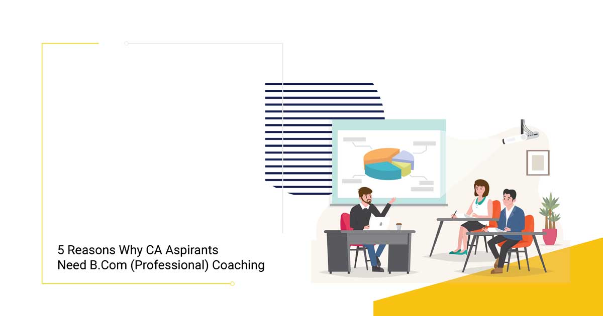 5 Reasons Why CA Aspirants Need B.Com (Professional) Coaching