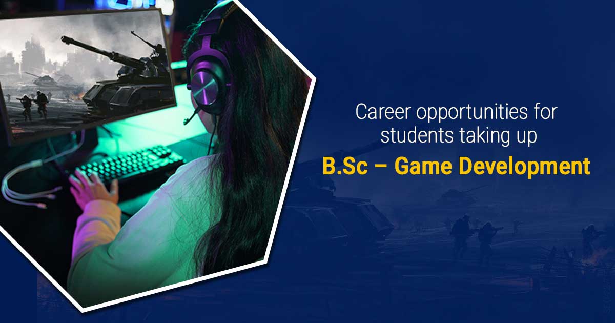 Career Opportunities for Students Taking Up B.Sc - Game Development