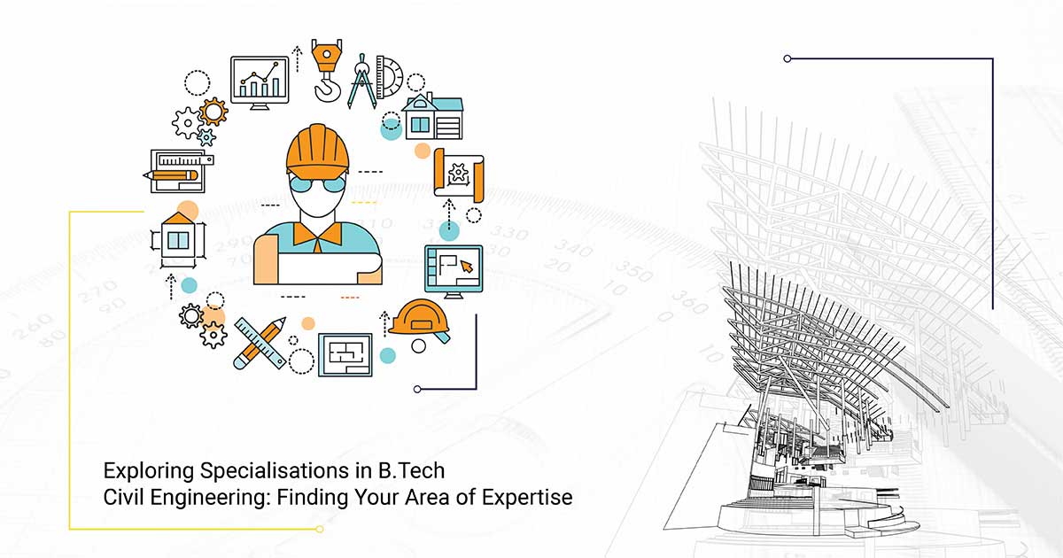 Exploring Specialisations in B.Tech Civil Engineering: Finding Your Area of Expertise