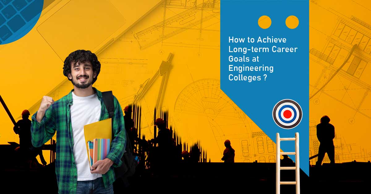 How to Achieve Long-term Career Goals at Engineering Colleges