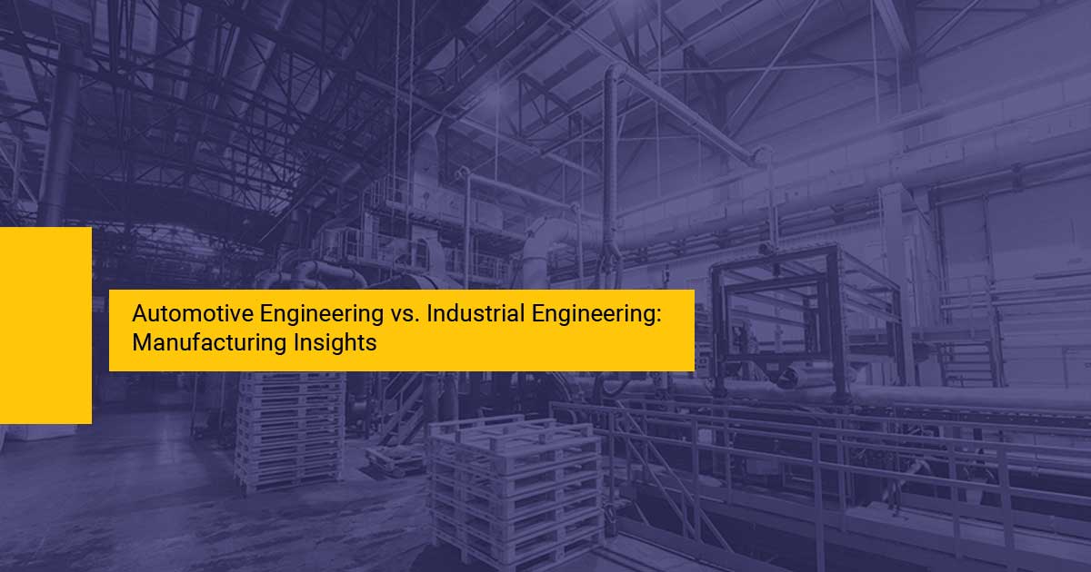 Automotive Engineering vs. Industrial Engineering: Manufacturing Insights